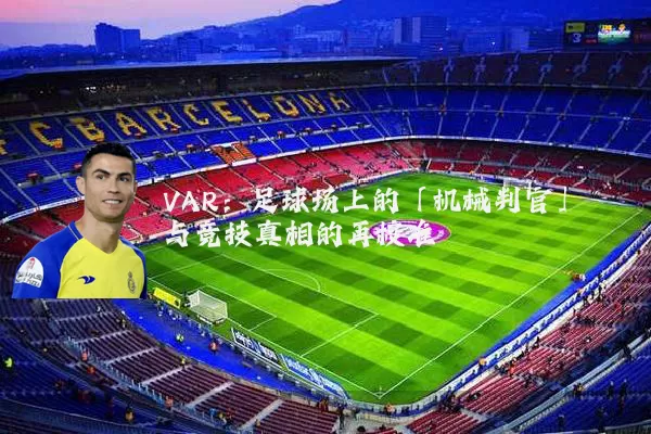 VAR：足球场上的「机械判官」与竞技真相的再校准
