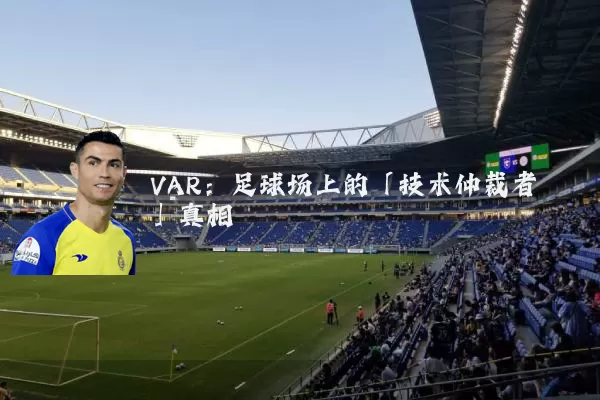 VAR:足球场上的「技术仲裁者」真相
