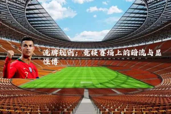 洗牌规则:竞技赛场上的暗流与显性博弈